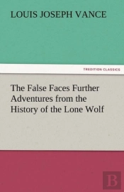 The False Faces Further Adventures From The History Of The Lone Wolf