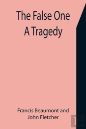 The False One: A Tragedy