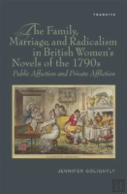 Bertrand.pt - The Family, Marriage, And Radicalism In British Women'S Novels Of The 1790s