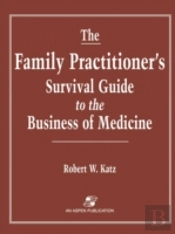 The Family Practitioner'S Survival Guide To The Business Of Medicine