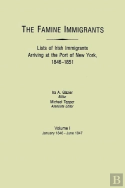 Bertrand.pt - The Famine Immigrants. Lists Of Irish Immigrants Arriving At The Port Of New York, 1846-1851. Volume I, January 1846-June 1847
