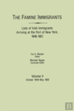 Bertrand.pt - The Famine Immigrants. Lists Of Irish Immigrants Arriving At The Port Of New York, 1846-1851. Volume V: October 1849-May 1850