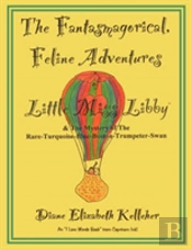 The Fantasmagorical Feline Adventures Of Little Miss Libby And The Mystery Of The Rare Turquoise Blue Boston Trumpeter Swan