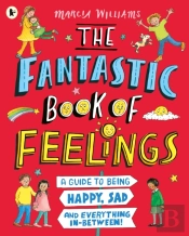 The Fantastic Book Of Feelings: A Guide To Being Happy, Sad And Everything In-Between!