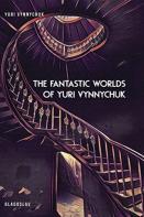 The Fantastic Worlds Of Yuri Vynnychuk