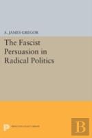 The Fascist Persuasion In Radical Politics