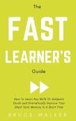 The Fast Learner'S Guide - How To Learn Any Skills Or Subjects Quick And Dramatically Improve Your Short-Term Memory In A Short Time