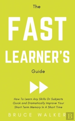 Bertrand.pt - The Fast Learner'S Guide - How To Learn Any Skills Or Subjects Quick And Dramatically Improve Your Short-Term Memory In A Short Time