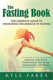 The Fasting Book - The Complete Guide To Unlocking The Miracle Of Fasting
