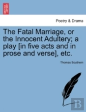 The Fatal Marriage, Or The Innocent Adul