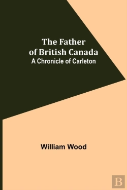 Bertrand.pt - The Father Of British Canada: A Chronicl