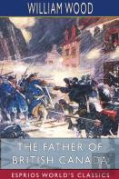 The Father Of British Canada (Esprios Classics)