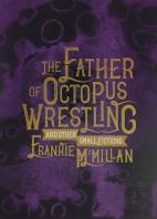 The Father Of Octopus Wrestling, And Other Small Fictions