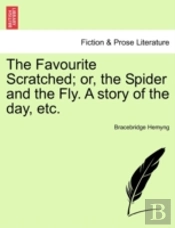 The Favourite Scratched; Or, The Spider And The Fly. A Story Of The Day, Etc.