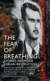 The Fear Of Breathing: Stories From The Syrian Revolution