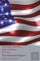 The Federalist Papers, Including The Constitution Of The United States