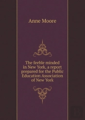 The Feeble Minded In New York, A Report Prepared For The Public Education Association Of New York