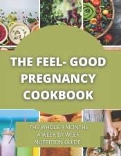 The Feel-Good Pregnancy Cookbook
