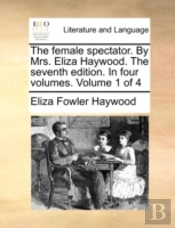 The Female Spectator. By Mrs. Eliza Hayw