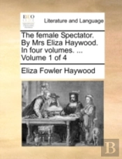 The Female Spectator. By Mrs Eliza Haywo