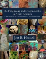 The Fenghuang And Dragon Motifs In North America: A New Perspective Of Western Hemisphere Pre-Columbian History Jon R.