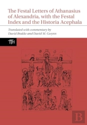 The Festal Letters Of Athanasius Of Alexandria, With The Festal Index And The Historia Acephala