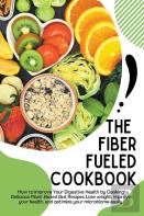 The Fiber Fueled Cookbook