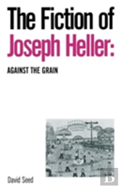 The Fiction Of Joseph Heller: Against The Grain