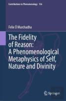 The Fidelity Of Reason: A Phenomenological Metaphysics Of Self, Nature And Divinity