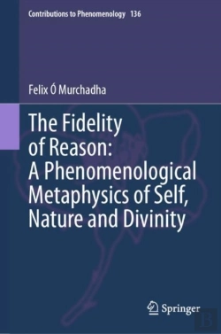 Bertrand.pt - The Fidelity Of Reason: A Phenomenological Metaphysics Of Self, Nature And Divinity