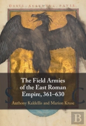 The Field Armies Of The East Roman Empire, 361â€“630