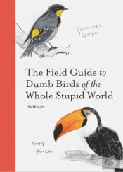 The Field Guide To Dumb Birds Of The Whole Stupid World