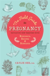 The Field Guide To Pregnancy