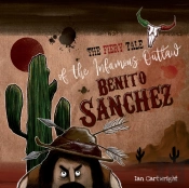 The Fiery Tale Of The Infamous Outlaw Benito Sanchez