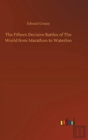 The Fifteen Decisive Battles Of The World From Marathon To Waterloo