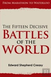 The Fifteen Decisive Battles Of The World: From Marathon To Waterloo