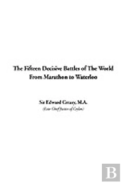 The Fifteen Decisive Battles Of The World From Marathon To Waterloo