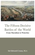 The Fifteen Decisive Battles Of The World - From Marathon To Waterloo