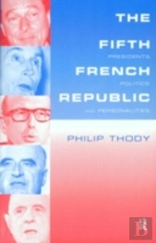 The Fifth French Republic: Presidents, Politics And Personalities