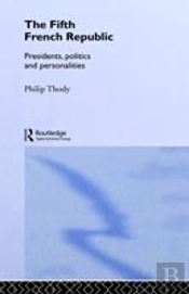 The Fifth French Republic: Presidents, Politics And Personalities