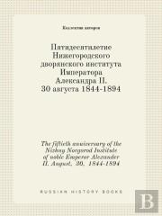 The Fiftieth Anniversary Of The Nizhny Novgorod Institute Of Noble Emperor Alexander Ii. August, 30, 1844-1894