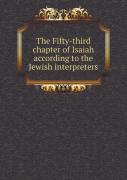 The Fifty-Third Chapter Of Isaiah According To The Jewish Interpreters