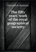 The Fifty Years' Work Of The Royal Geographical Socierty