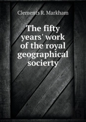The Fifty Years' Work Of The Royal Geographical Socierty