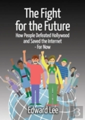 The Fight For The Future: How People Defeated Hollywood And Saved The Internet--For Now