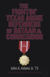 The Fightin' Texas Aggie Defenders Of Bataan And Corregidor