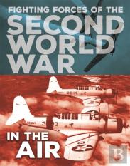 The Fighting Forces Of The Second World War: In The Air