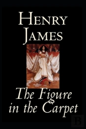 The Figure In The Carpet By Henry James A Classic Illustrated Edition