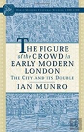 The Figure Of The Crowd In Early Modern London