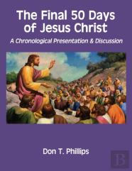 The Final 50 Days Of Jesus Christ